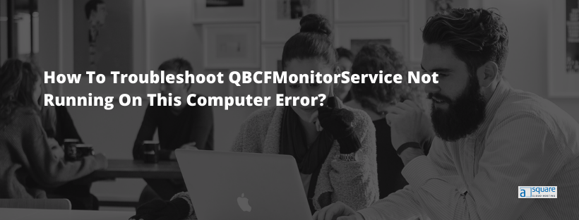 Why QBCFMonitorService Not Running or keep stopping- Find Here!