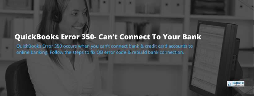 Banking Error 350 QuickBooks- Can't connect With CitiBank, PNC