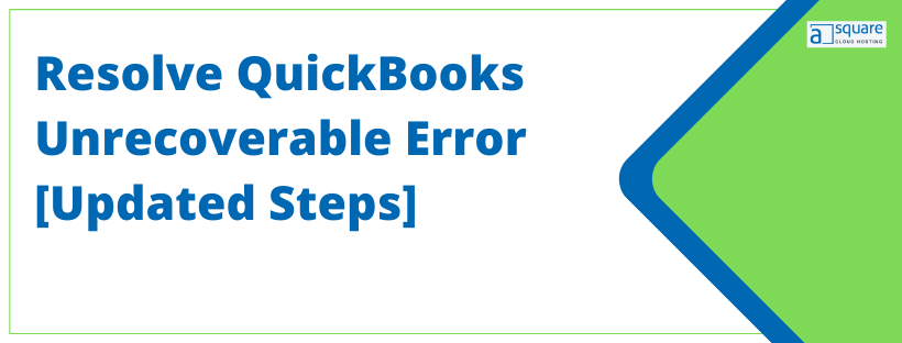 Unrecoverable Error In QuickBooks Desktop: General Troubleshooting Steps